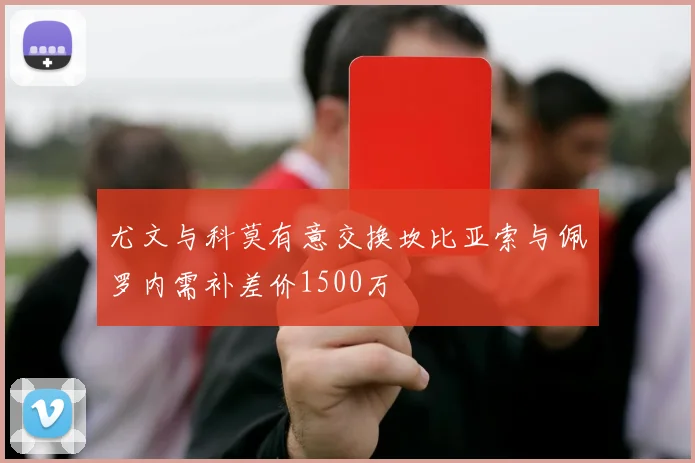 尤文与科莫有意交换坎比亚索与佩罗内需补差价1500万