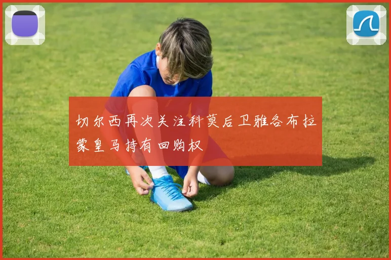 切尔西再次关注科莫后卫雅各布拉蒙皇马持有回购权